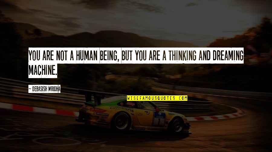 Being Human Quotes By Debasish Mridha: You are not a human being, but you