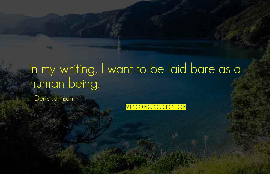 Being Human Quotes By Denis Johnson: In my writing, I want to be laid