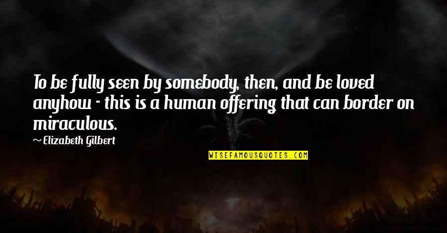 Being Human Quotes By Elizabeth Gilbert: To be fully seen by somebody, then, and