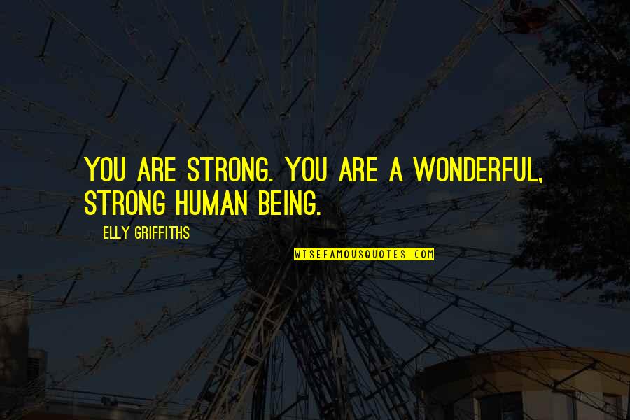 Being Human Quotes By Elly Griffiths: You are strong. You are a wonderful, strong