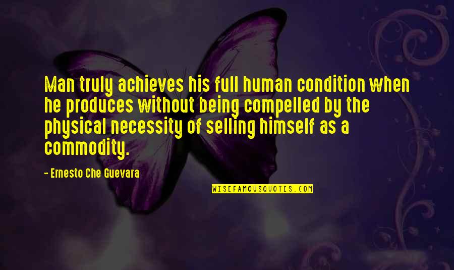 Being Human Quotes By Ernesto Che Guevara: Man truly achieves his full human condition when