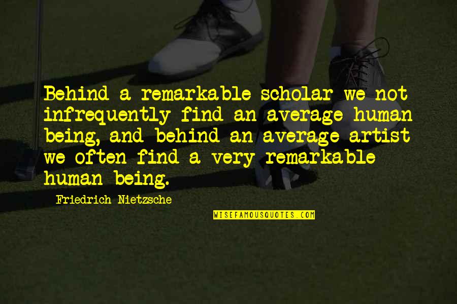 Being Human Quotes By Friedrich Nietzsche: Behind a remarkable scholar we not infrequently find