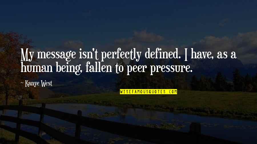 Being Human Quotes By Kanye West: My message isn't perfectly defined. I have, as