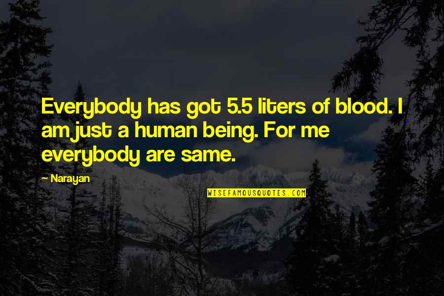 Being Human Quotes By Narayan: Everybody has got 5.5 liters of blood. I