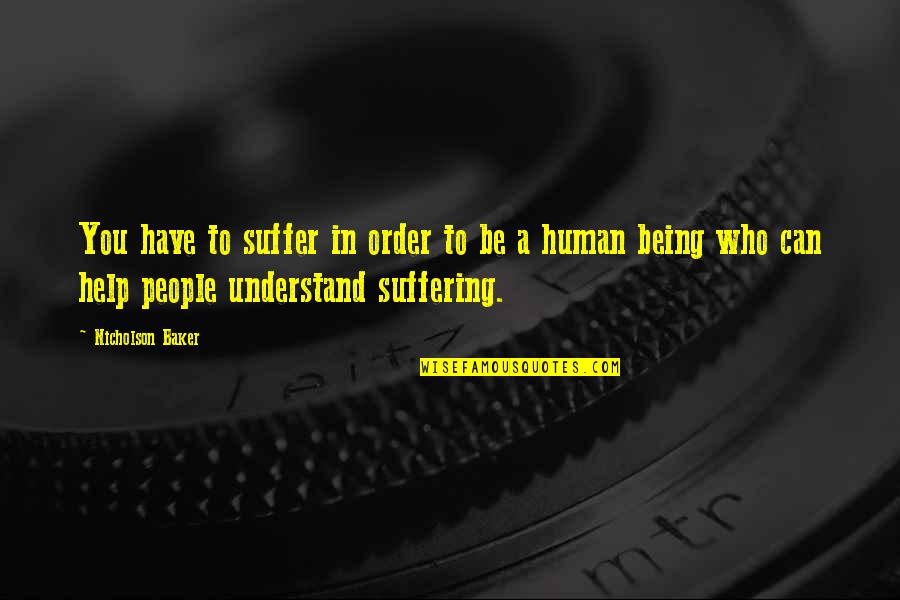 Being Human Quotes By Nicholson Baker: You have to suffer in order to be