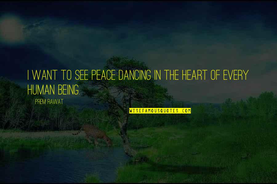Being Human Quotes By Prem Rawat: I want to see peace dancing in the