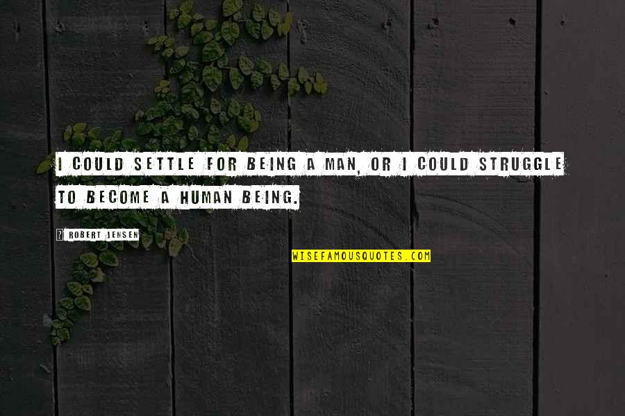 Being Human Quotes By Robert Jensen: I could settle for being a man, or