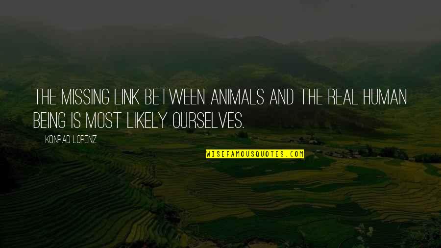 Being Human To Animals Quotes By Konrad Lorenz: The missing link between animals and the real