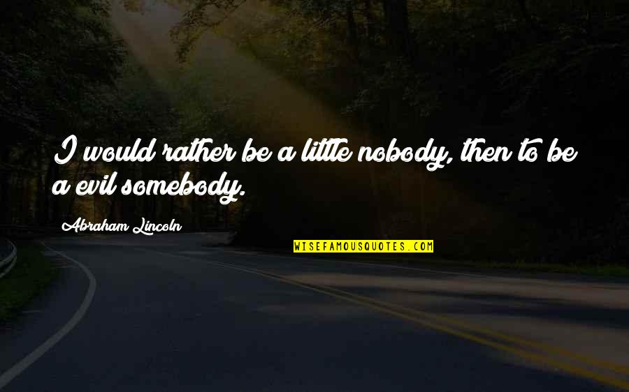 Being Human Us Narrator Quotes By Abraham Lincoln: I would rather be a little nobody, then