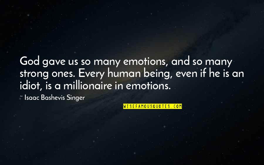 Being Human Us Quotes By Isaac Bashevis Singer: God gave us so many emotions, and so