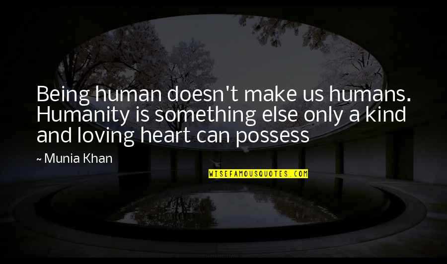 Being Human Us Quotes By Munia Khan: Being human doesn't make us humans. Humanity is