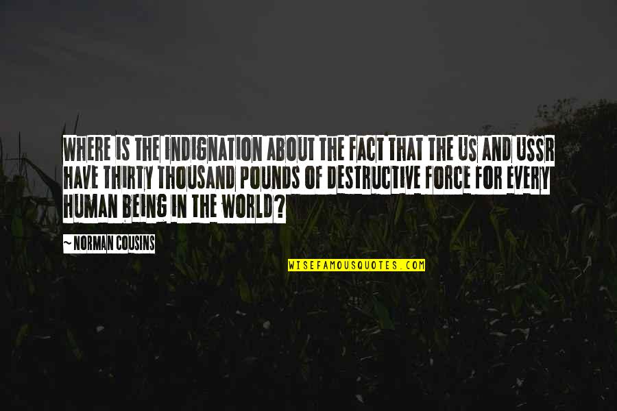 Being Human Us Quotes By Norman Cousins: Where is the indignation about the fact that