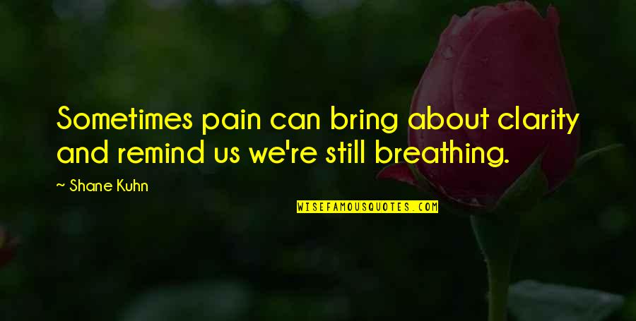 Being Human Us Quotes By Shane Kuhn: Sometimes pain can bring about clarity and remind