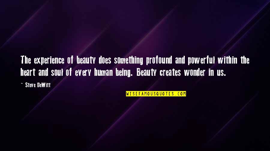 Being Human Us Quotes By Steve DeWitt: The experience of beauty does something profound and