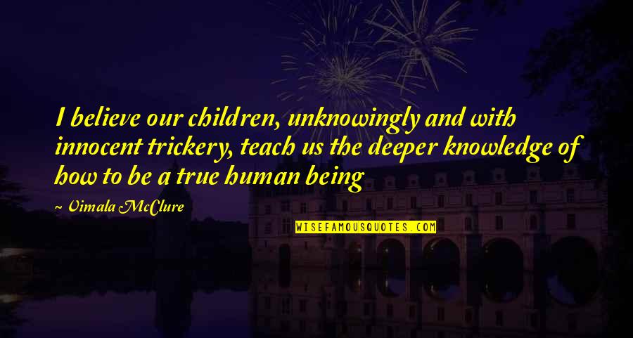Being Human Us Quotes By Vimala McClure: I believe our children, unknowingly and with innocent