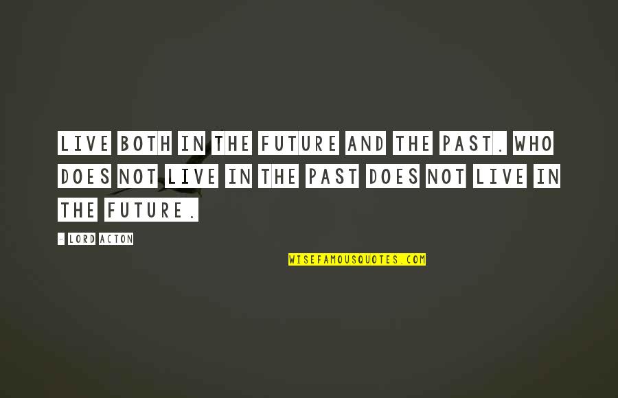 Being Human Us Voice Over Quotes By Lord Acton: Live both in the future and the past.