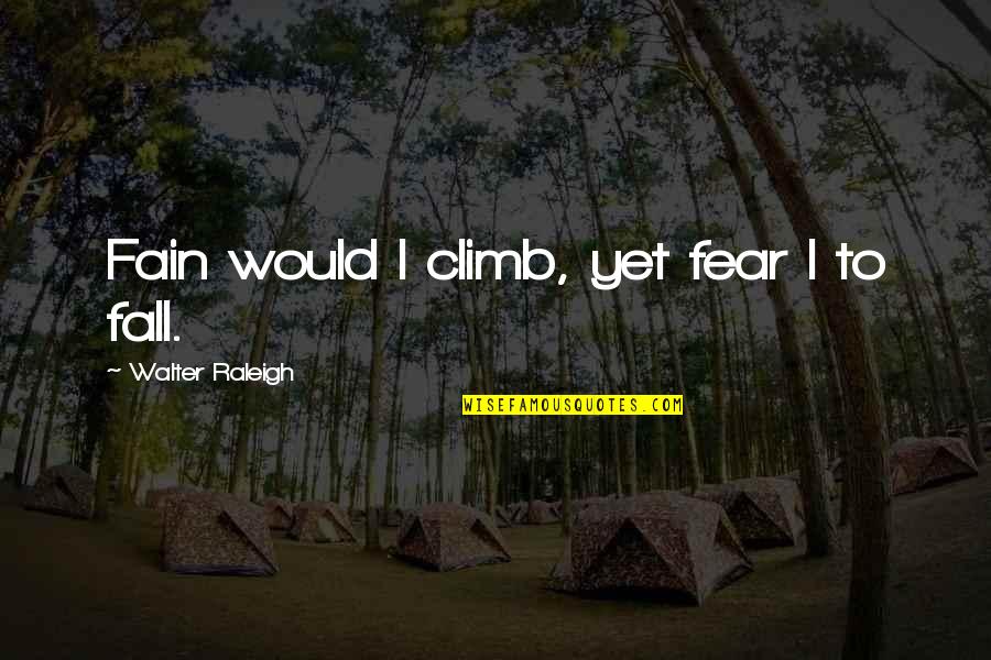 Being Human Us Voice Over Quotes By Walter Raleigh: Fain would I climb, yet fear I to