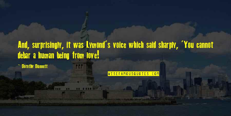 Being Human Voice Over Quotes By Dorothy Dunnett: And, surprisingly, it was Lymond's voice which said