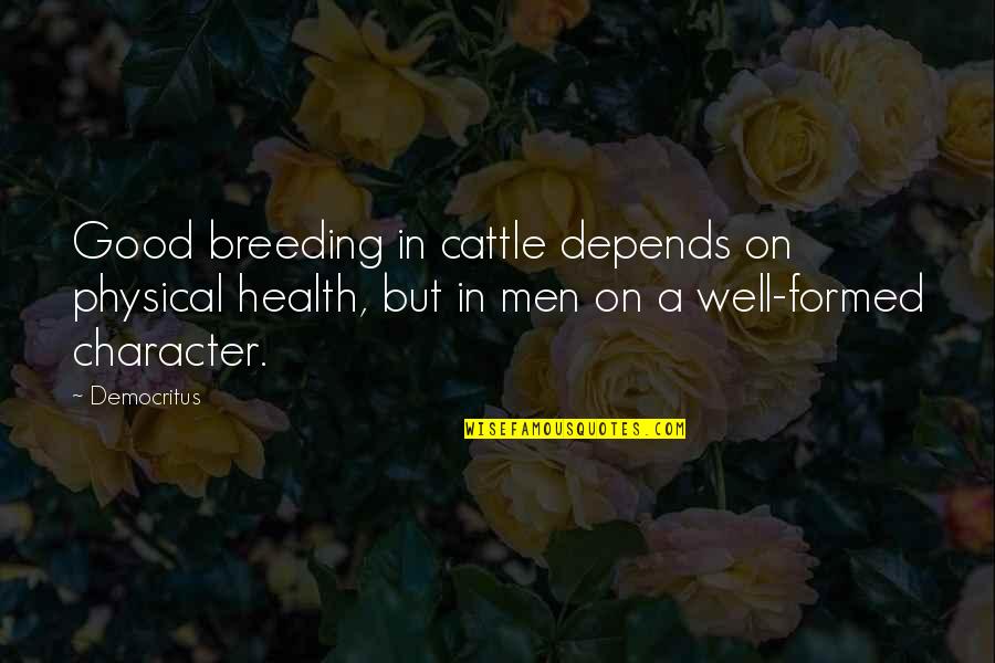 Being Humble And Humility Quotes By Democritus: Good breeding in cattle depends on physical health,