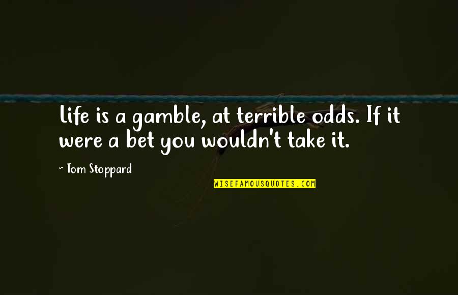 Being Humble And Humility Quotes By Tom Stoppard: Life is a gamble, at terrible odds. If