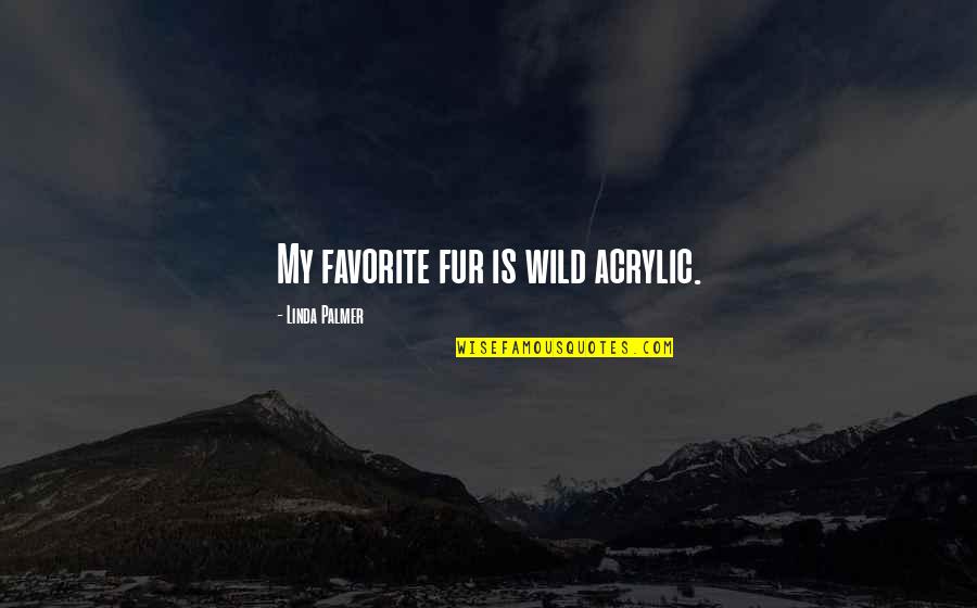 Being Humble Athlete Quotes By Linda Palmer: My favorite fur is wild acrylic.