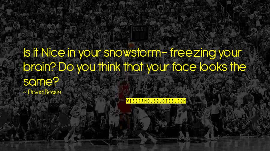 Being Humble In The Bible Quotes By David Bowie: Is it Nice in your snowstorm- freezing your Being Humble In The Bible Quotes By David Bowie: Is it Nice in your snowstorm- freezing your