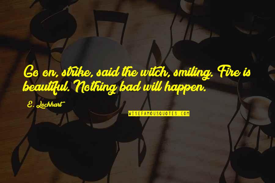 Being Humble In The Bible Quotes By E. Lockhart: Go on, strike, said the witch, smiling. Fire