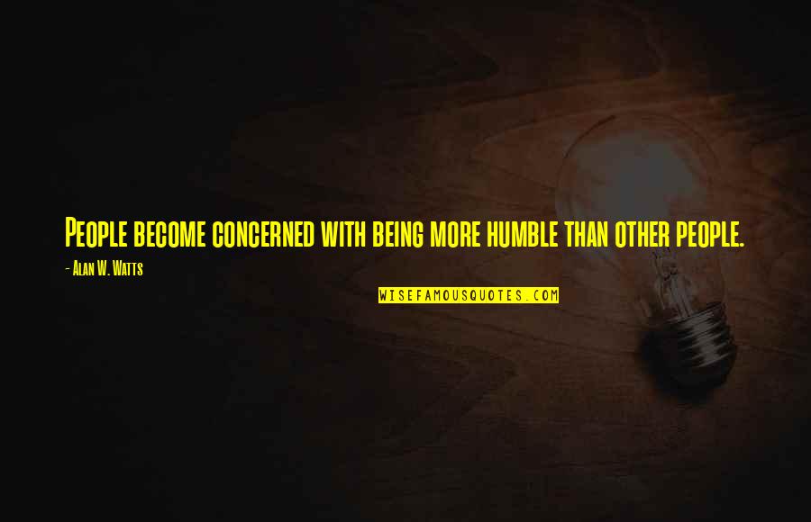 Being Humble Quotes By Alan W. Watts: People become concerned with being more humble than