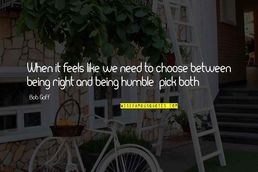 Being Humble Quotes By Bob Goff: When it feels like we need to choose