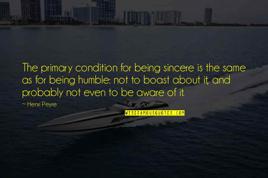 Being Humble Quotes By Henri Peyre: The primary condition for being sincere is the
