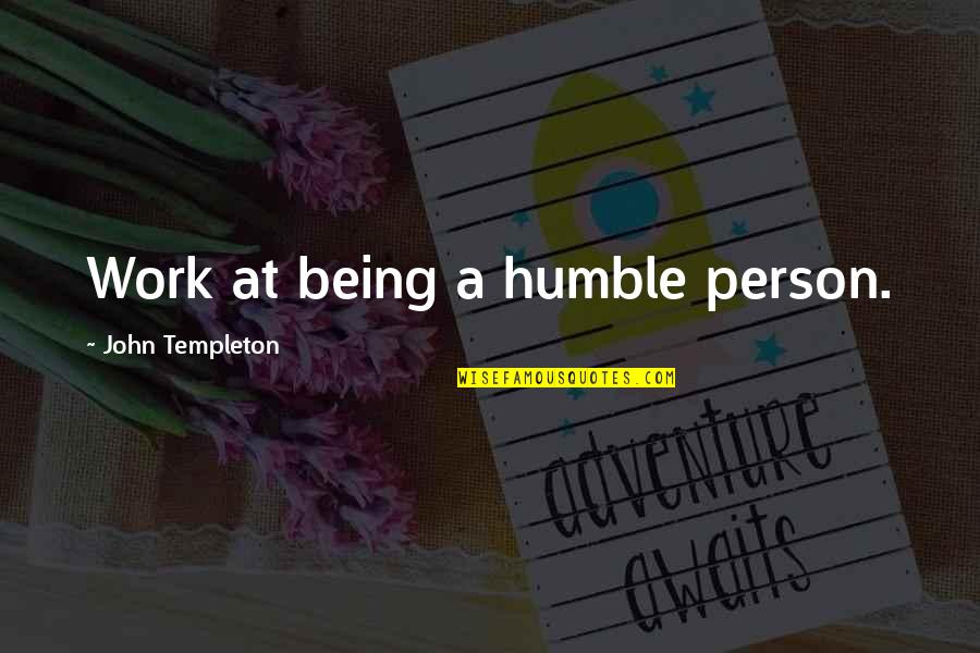 Being Humble Quotes By John Templeton: Work at being a humble person.