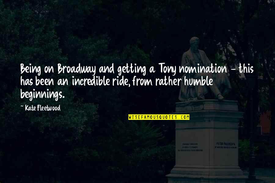 Being Humble Quotes By Kate Fleetwood: Being on Broadway and getting a Tony nomination