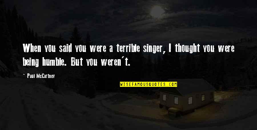 Being Humble Quotes By Paul McCartney: When you said you were a terrible singer,