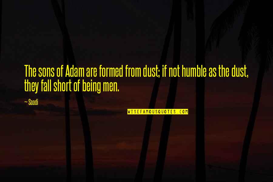 Being Humble Quotes By Saadi: The sons of Adam are formed from dust;