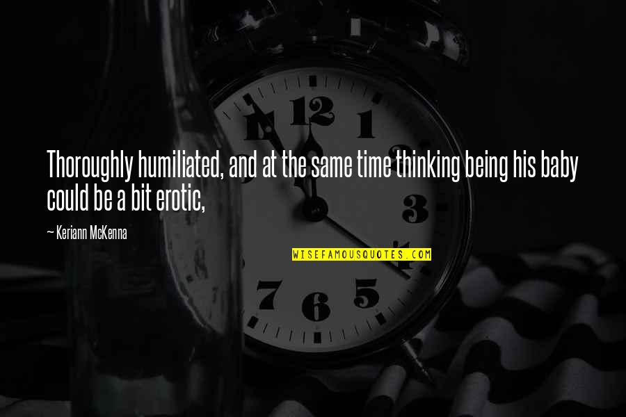 Being Humiliated Quotes By Keriann McKenna: Thoroughly humiliated, and at the same time thinking