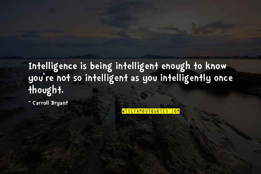 Being Humorous Quotes By Carroll Bryant: Intelligence is being intelligent enough to know you're
