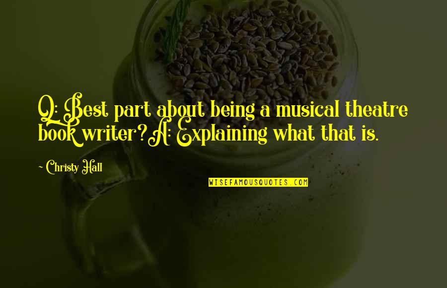 Being Humorous Quotes By Christy Hall: Q: Best part about being a musical theatre
