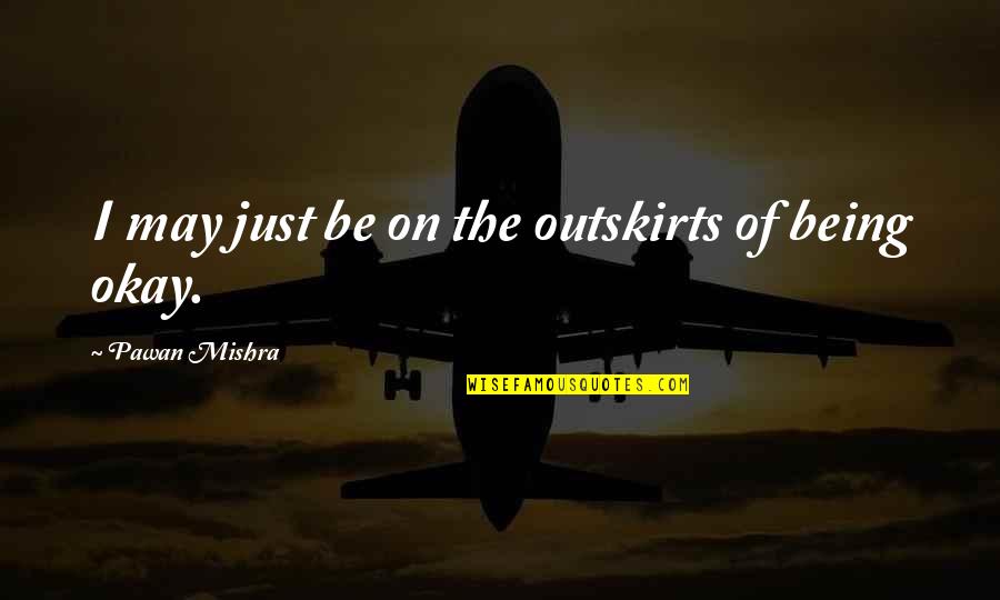 Being Humorous Quotes By Pawan Mishra: I may just be on the outskirts of