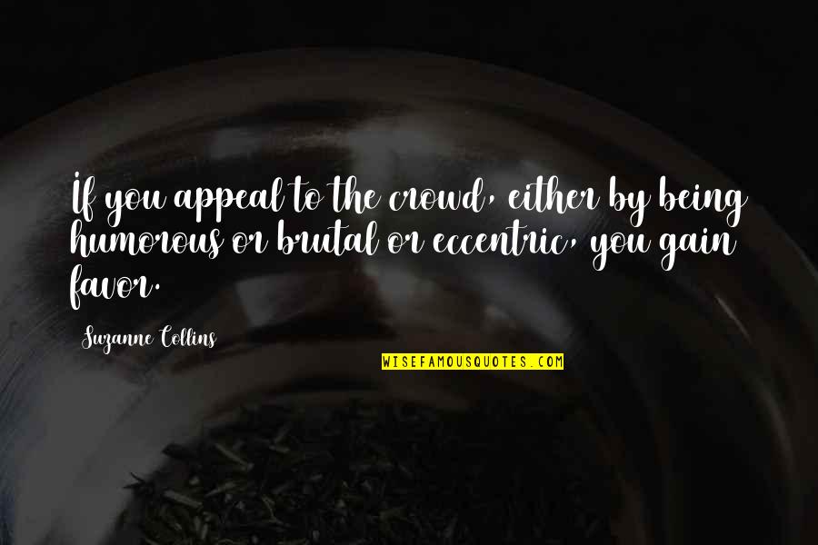 Being Humorous Quotes By Suzanne Collins: If you appeal to the crowd, either by