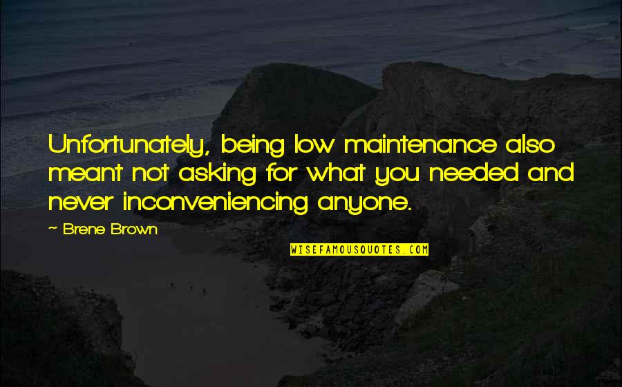 Being Hung Up On Someone Quotes By Brene Brown: Unfortunately, being low maintenance also meant not asking