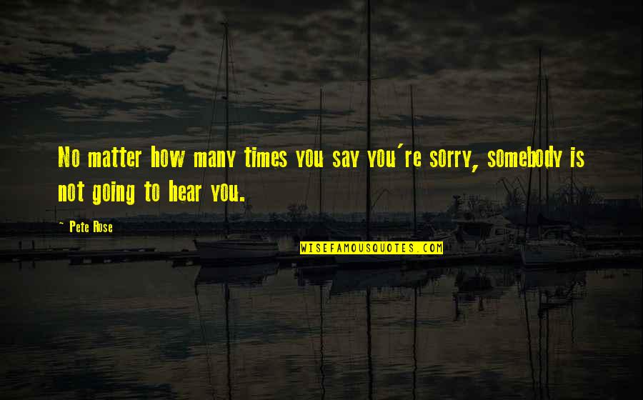 Being Hungry For God Quotes By Pete Rose: No matter how many times you say you're