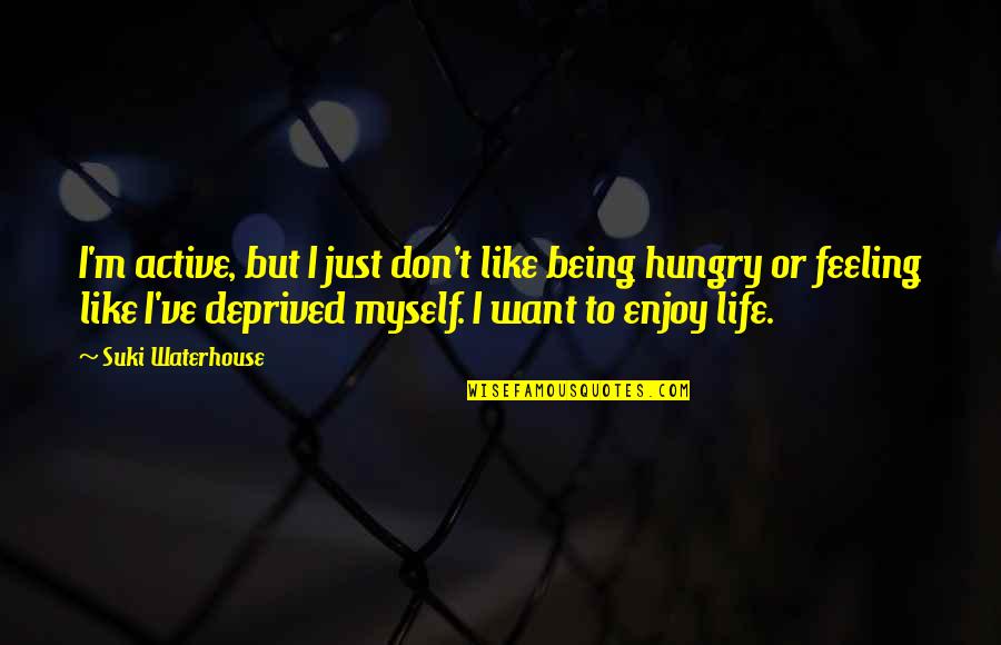 Being Hungry For Life Quotes By Suki Waterhouse: I'm active, but I just don't like being