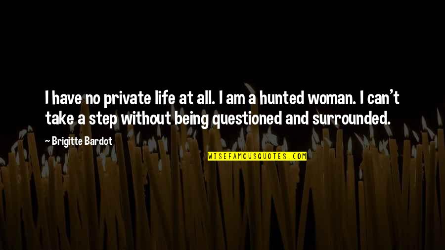 Being Hunted Quotes By Brigitte Bardot: I have no private life at all. I