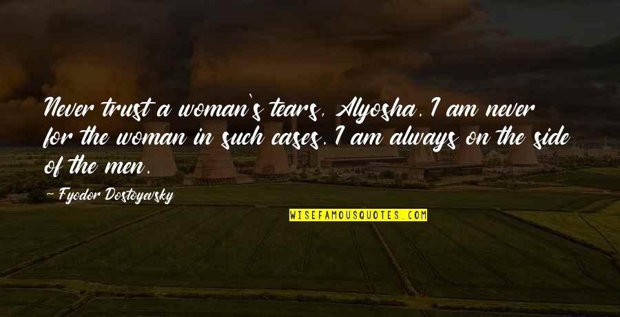 Being Hunted Quotes By Fyodor Dostoyevsky: Never trust a woman's tears, Alyosha. I am