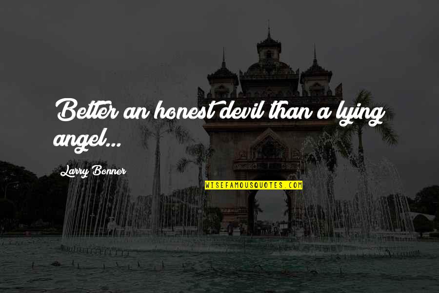 Being Hunted Quotes By Larry Bonner: Better an honest devil than a lying angel...