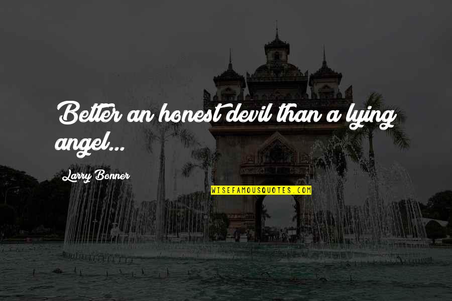 Being Hunted Quotes By Larry Bonner: Better an honest devil than a lying angel... Being Hunted Quotes By Larry Bonner: Better an honest devil than a lying angel...