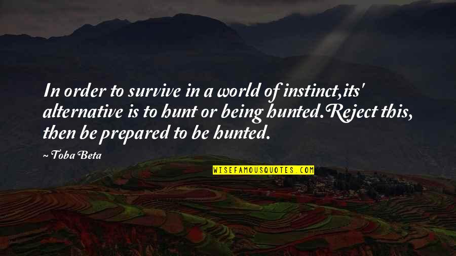 Being Hunted Quotes By Toba Beta: In order to survive in a world of