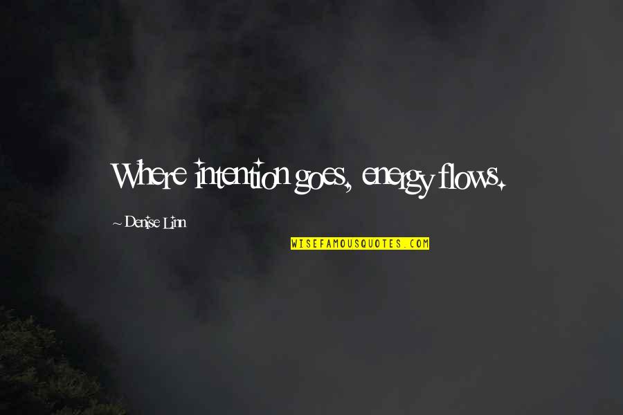 Being Hurt And Betrayed Quotes By Denise Linn: Where intention goes, energy flows.