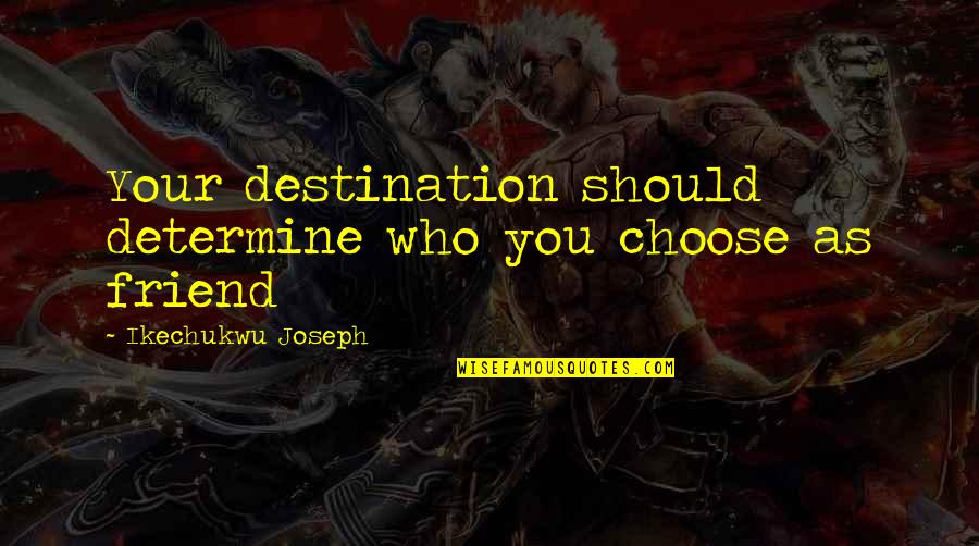 Being Hurt And Lied To Quotes By Ikechukwu Joseph: Your destination should determine who you choose as