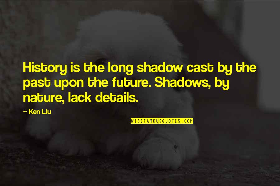 Being Hurt And Loving Again Quotes By Ken Liu: History is the long shadow cast by the